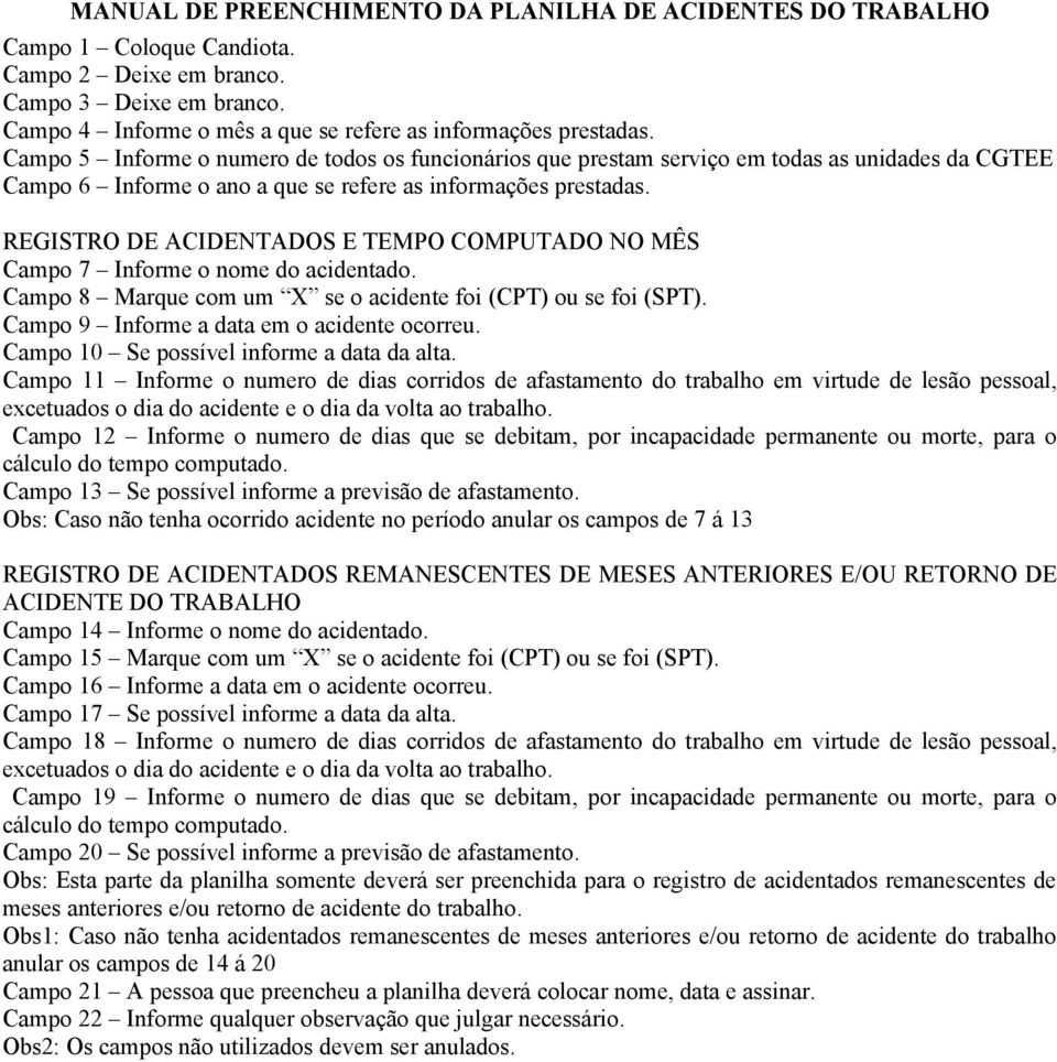 REGISTRO DE ACIDENTADOS E TEMPO COMPUTADO NO MÊS Campo 7 Informe o nome do acidentado. Campo 8 Marque com um X se o acidente foi (CPT) ou se foi (SPT). Campo 9 Informe a data em o acidente ocorreu.