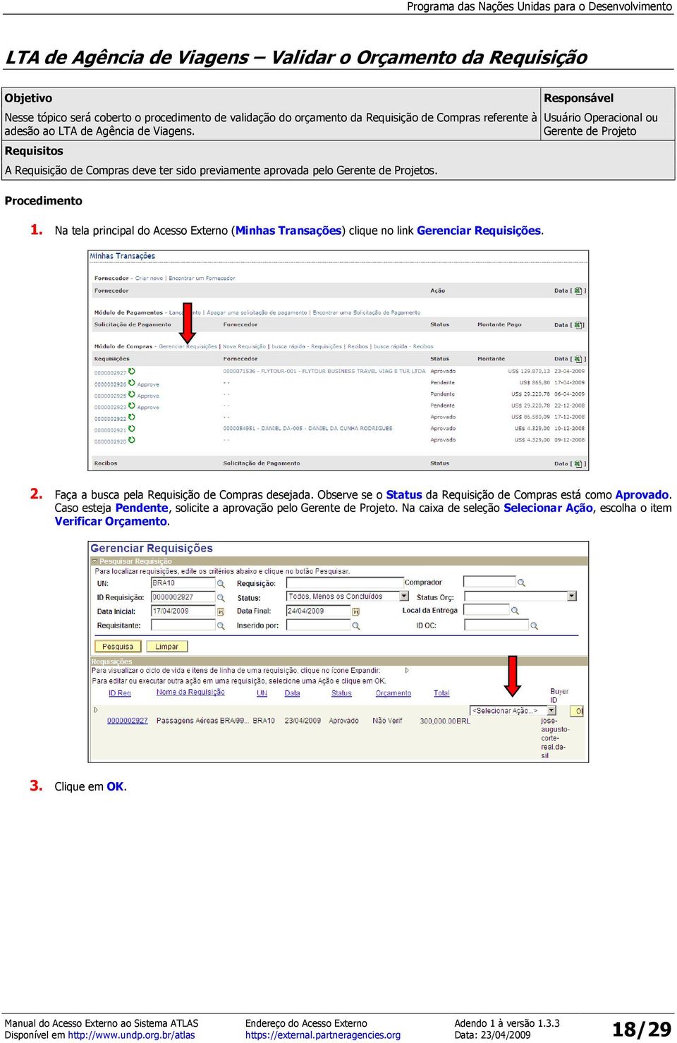 Na tela principal do Acesso Externo (Minhas Transações) clique no link Gerenciar Requisições. Responsável Usuário Operacional ou Gerente de Projeto 2.