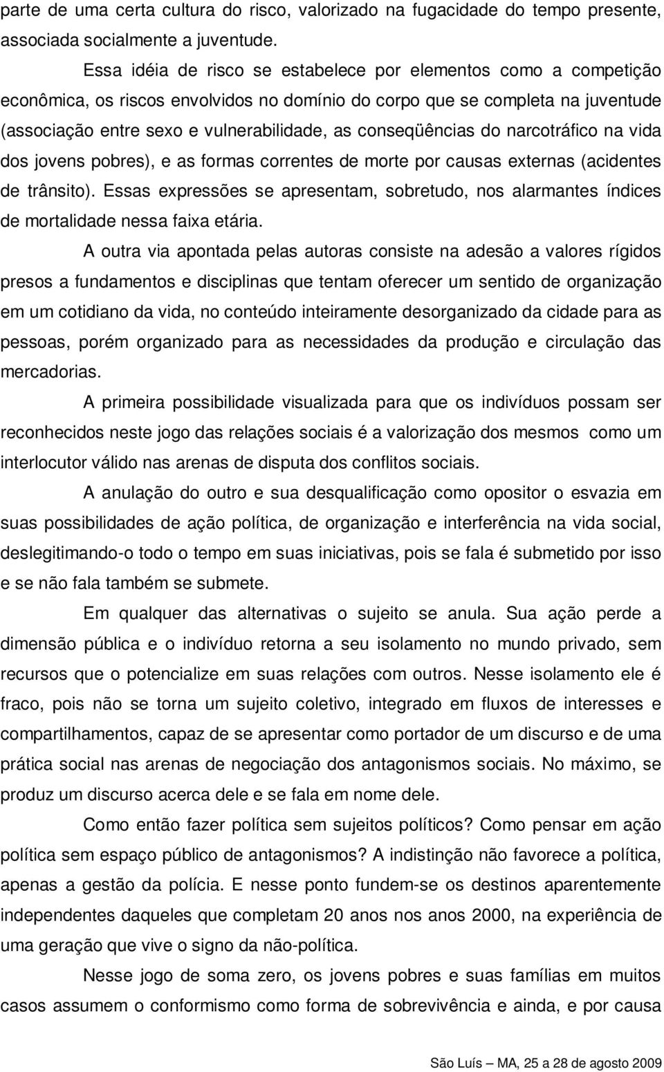 conseqüências do narcotráfico na vida dos jovens pobres), e as formas correntes de morte por causas externas (acidentes de trânsito).