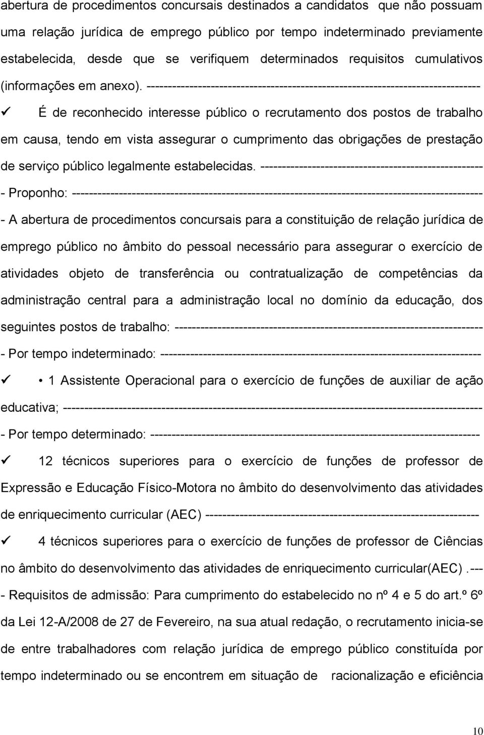 ------------------------------------------------------------------------------ É de reconhecido interesse público o recrutamento dos postos de trabalho em causa, tendo em vista assegurar o