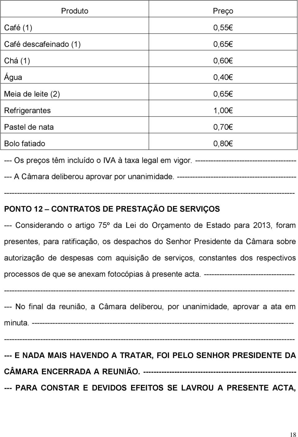 ---------------------------------------------- PONTO 12 CONTRATOS DE PRESTAÇÃO DE SERVIÇOS --- Considerando o artigo 75º da Lei do Orçamento de Estado para 2013, foram presentes, para ratificação, os