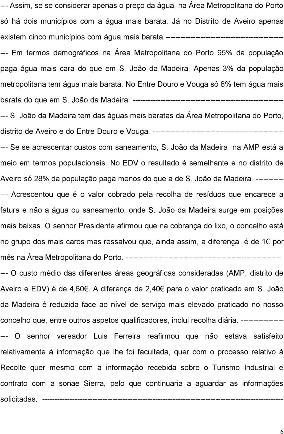 ----------------------------------------------- --- Em termos demográficos na Área Metropolitana do Porto 95% da população paga água mais cara do que em S. João da Madeira.