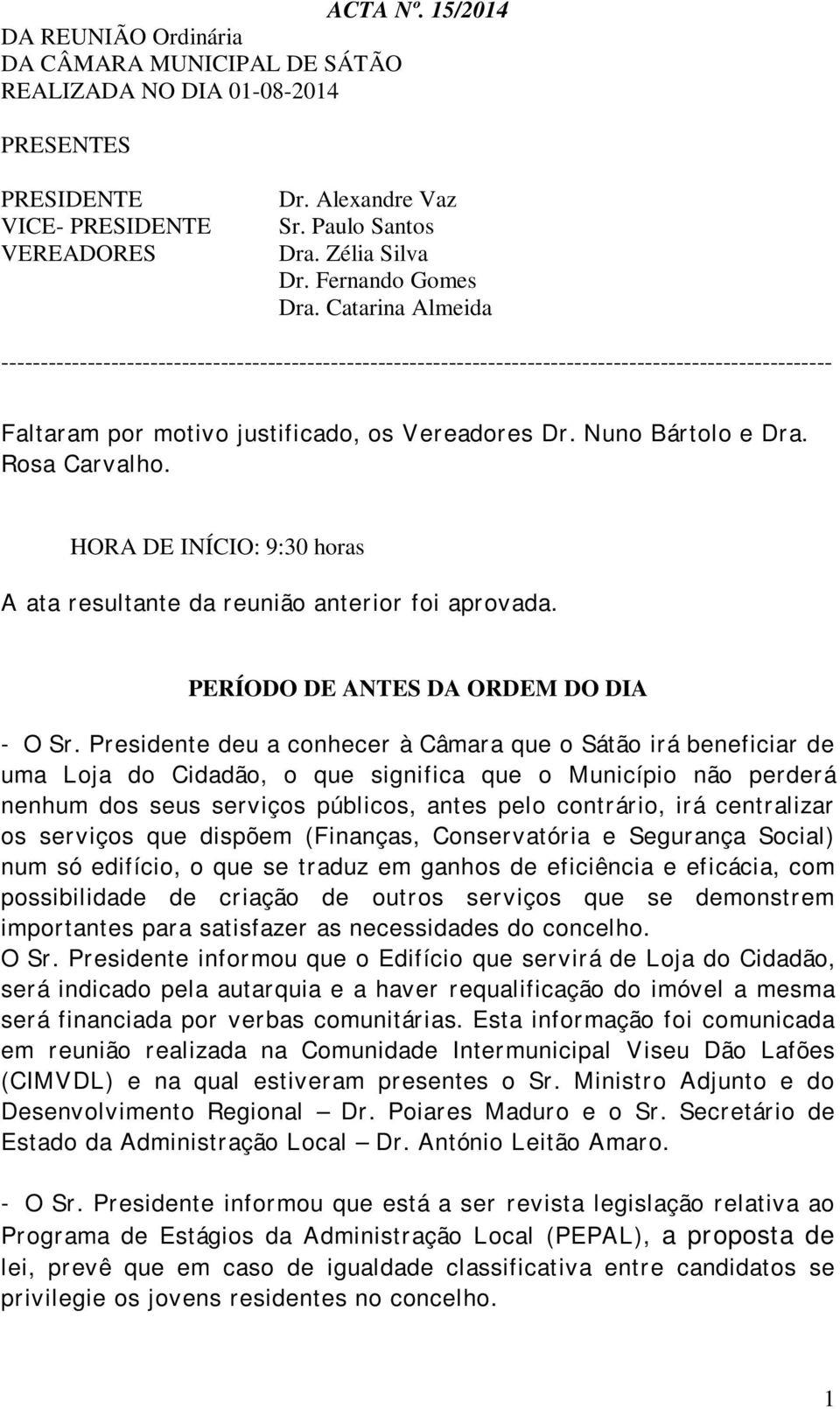 Nuno Bártolo e Dra. Rosa Carvalho. HORA DE INÍCIO: 9:30 horas A ata resultante da reunião anterior foi aprovada. PERÍODO DE ANTES DA ORDEM DO DIA - O Sr.