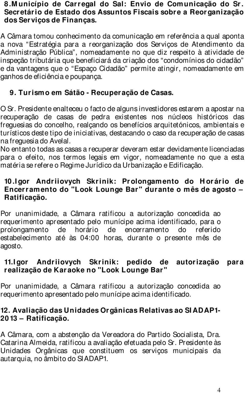 atividade de inspeção tributária que beneficiará da criação dos condomínios do cidadão e da vantagens que o Espaço Cidadão permite atingir, nomeadamente em ganhos de eficiência e poupança. 9.