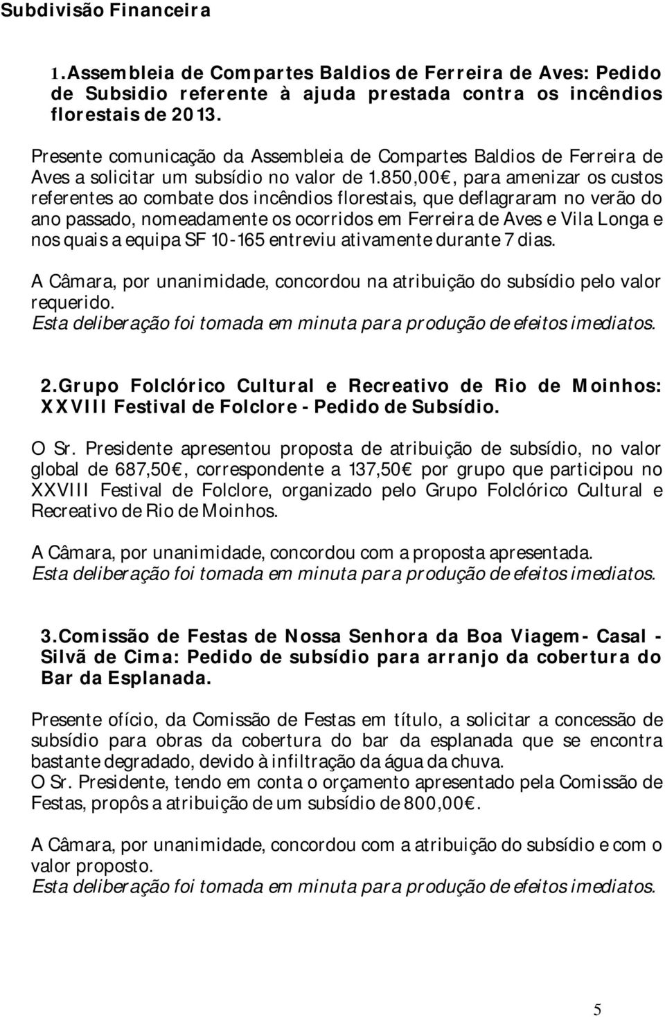 850,00, para amenizar os custos referentes ao combate dos incêndios florestais, que deflagraram no verão do ano passado, nomeadamente os ocorridos em Ferreira de Aves e Vila Longa e nos quais a