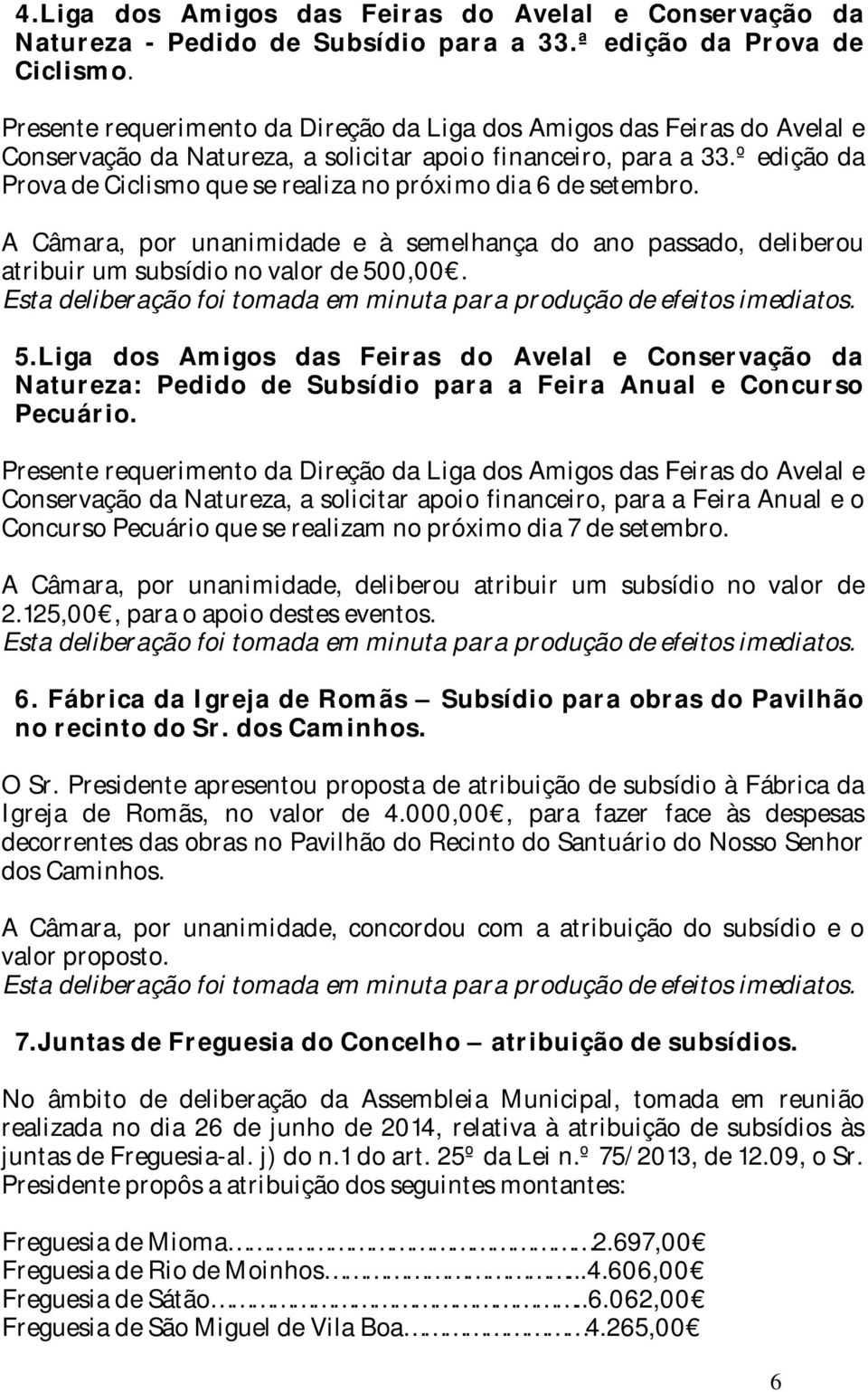 º edição da Prova de Ciclismo que se realiza no próximo dia 6 de setembro. A Câmara, por unanimidade e à semelhança do ano passado, deliberou atribuir um subsídio no valor de 50