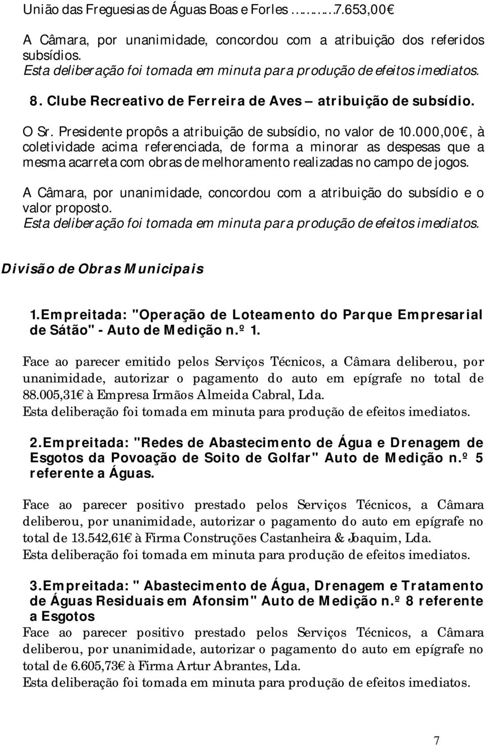 000,00, à coletividade acima referenciada, de forma a minorar as despesas que a mesma acarreta com obras de melhoramento realizadas no campo de jogos.