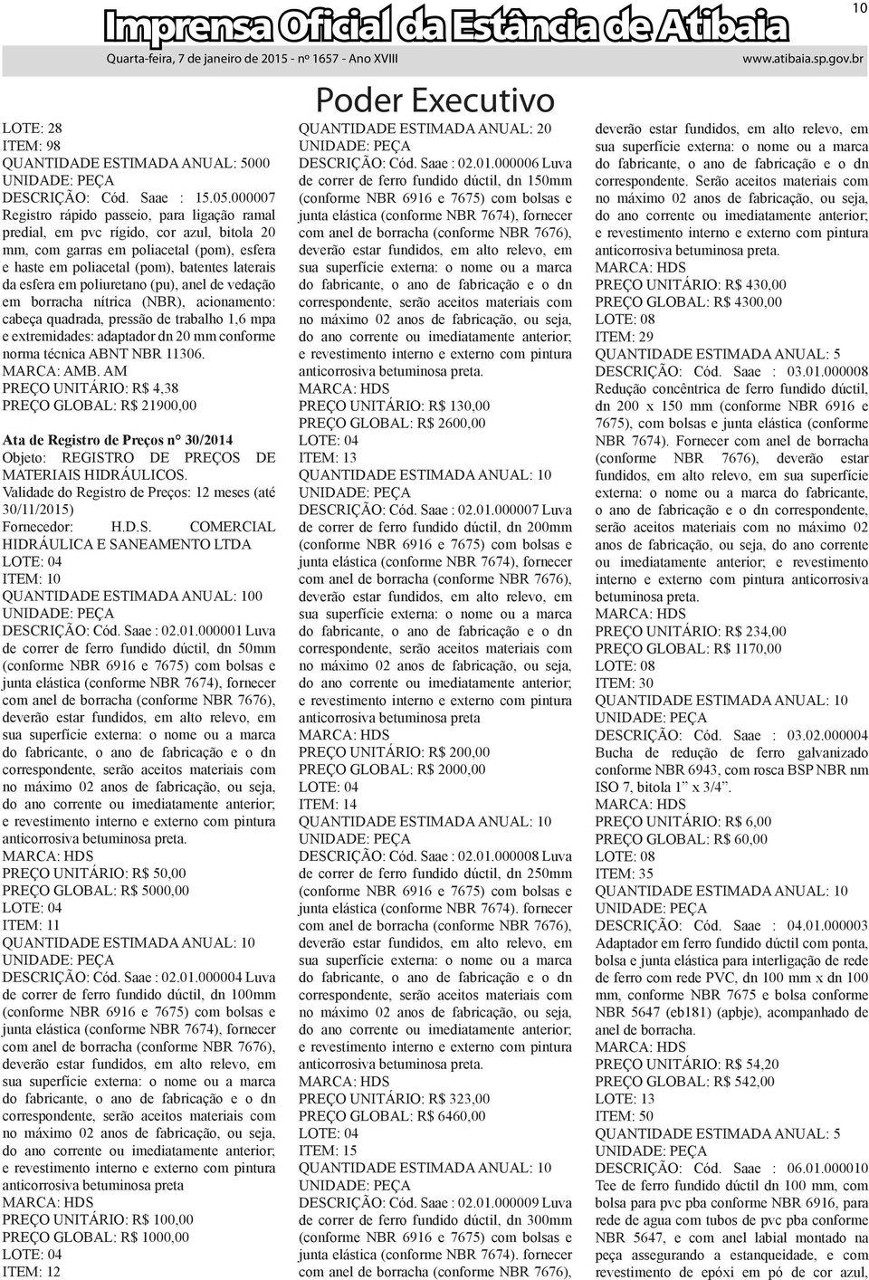 poliuretano (pu), anel de vedação em borracha nítrica (NBR), acionamento: cabeça quadrada, pressão de trabalho 1,6 mpa e extremidades: adaptador dn 20 mm conforme norma técnica ABNT NBR 11306.