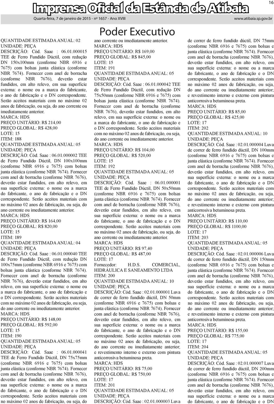 Serão aceitos materiais com no máximo 02 anos de fabricação, ou seja, do ano corrente ou imediatamente anterior. PREÇO UNITÁRIO: R$ 214,00 PREÇO GLOBAL: R$ 428,00 LOTE: 15 ITEM: 188 DESCRIÇÃO: Cód.