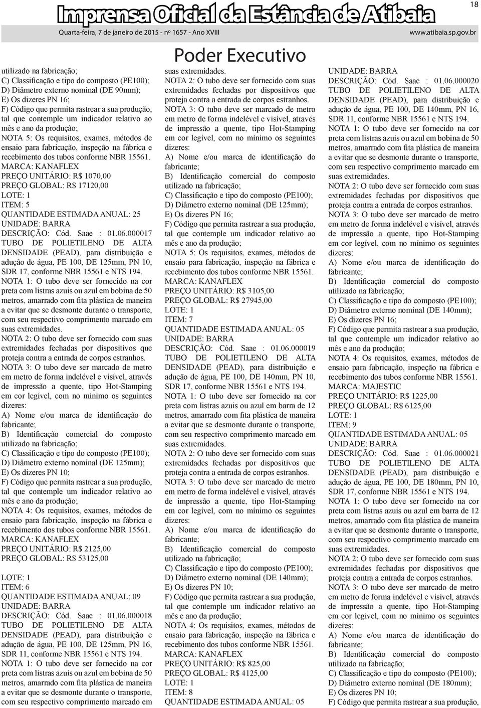 MARCA: KANAFLEX PREÇO UNITÁRIO: R$ 1070,00 PREÇO GLOBAL: R$ 17120,00 LOTE: 1 ITEM: 5 QUANTIDADE ESTIMADA ANUAL: 25 UNIDADE: BARRA DESCRIÇÃO: Cód. Saae : 01.06.