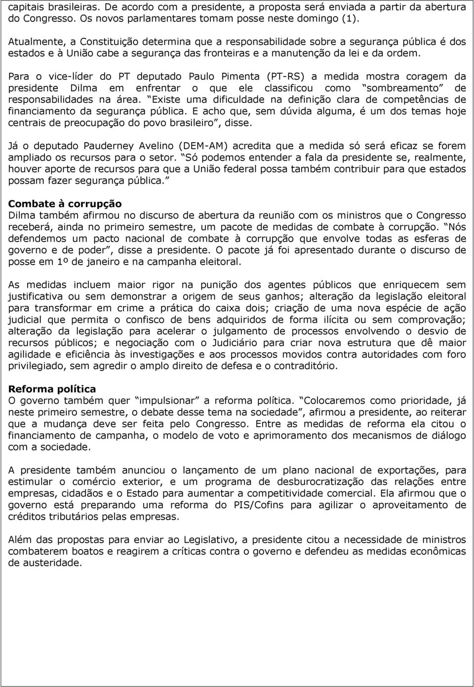 Para o vice-líder do PT deputado Paulo Pimenta (PT-RS) a medida mostra coragem da presidente Dilma em enfrentar o que ele classificou como sombreamento de responsabilidades na área.