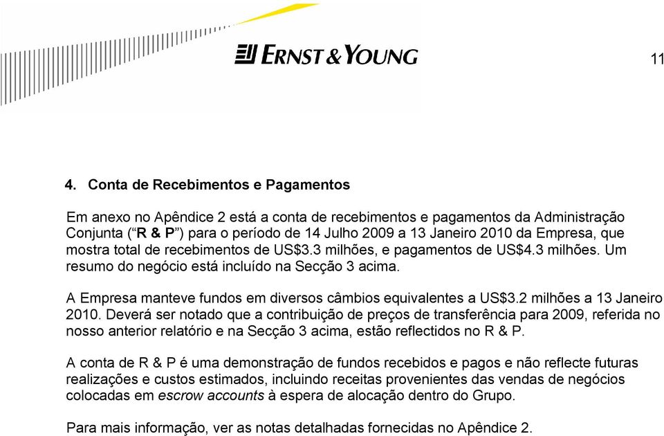 A Empresa manteve fundos em diversos câmbios equivalentes a US$3.2 milhões a 13 Janeiro 2010.