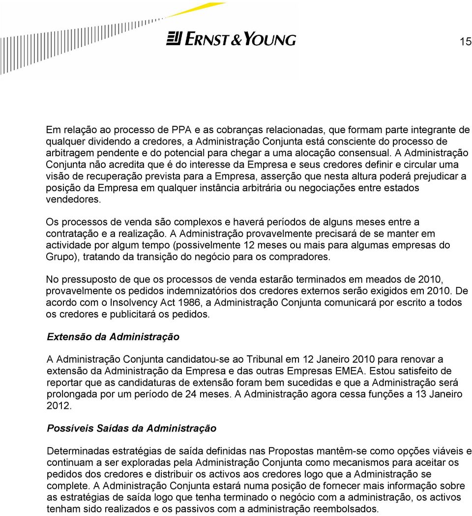 A Administração Conjunta não acredita que é do interesse da Empresa e seus credores definir e circular uma visão de recuperação prevista para a Empresa, asserção que nesta altura poderá prejudicar a