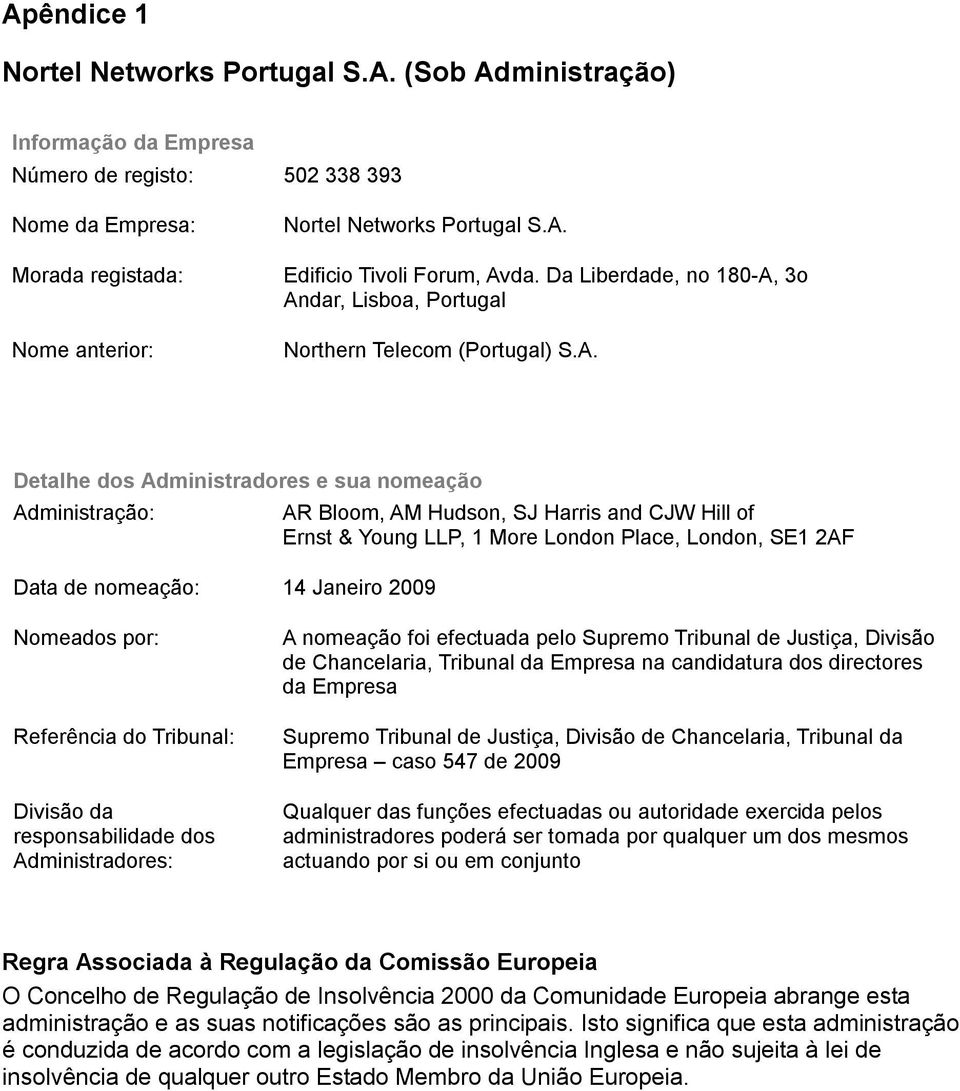 3o Andar, Lisboa, Portugal Northern Telecom (Portugal) S.A. Detalhe dos Administradores e sua nomeação Administração: Data de nomeação: 14 Janeiro 2009 AR Bloom, AM Hudson, SJ Harris and CJW Hill of