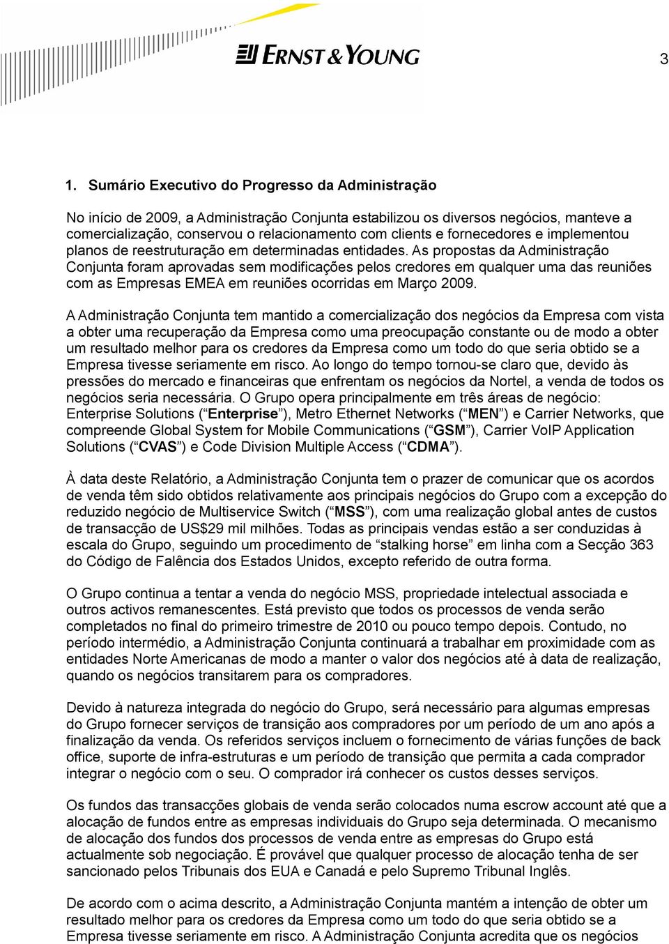 As propostas da Administração Conjunta foram aprovadas sem modificações pelos credores em qualquer uma das reuniões com as Empresas EMEA em reuniões ocorridas em Março 2009.