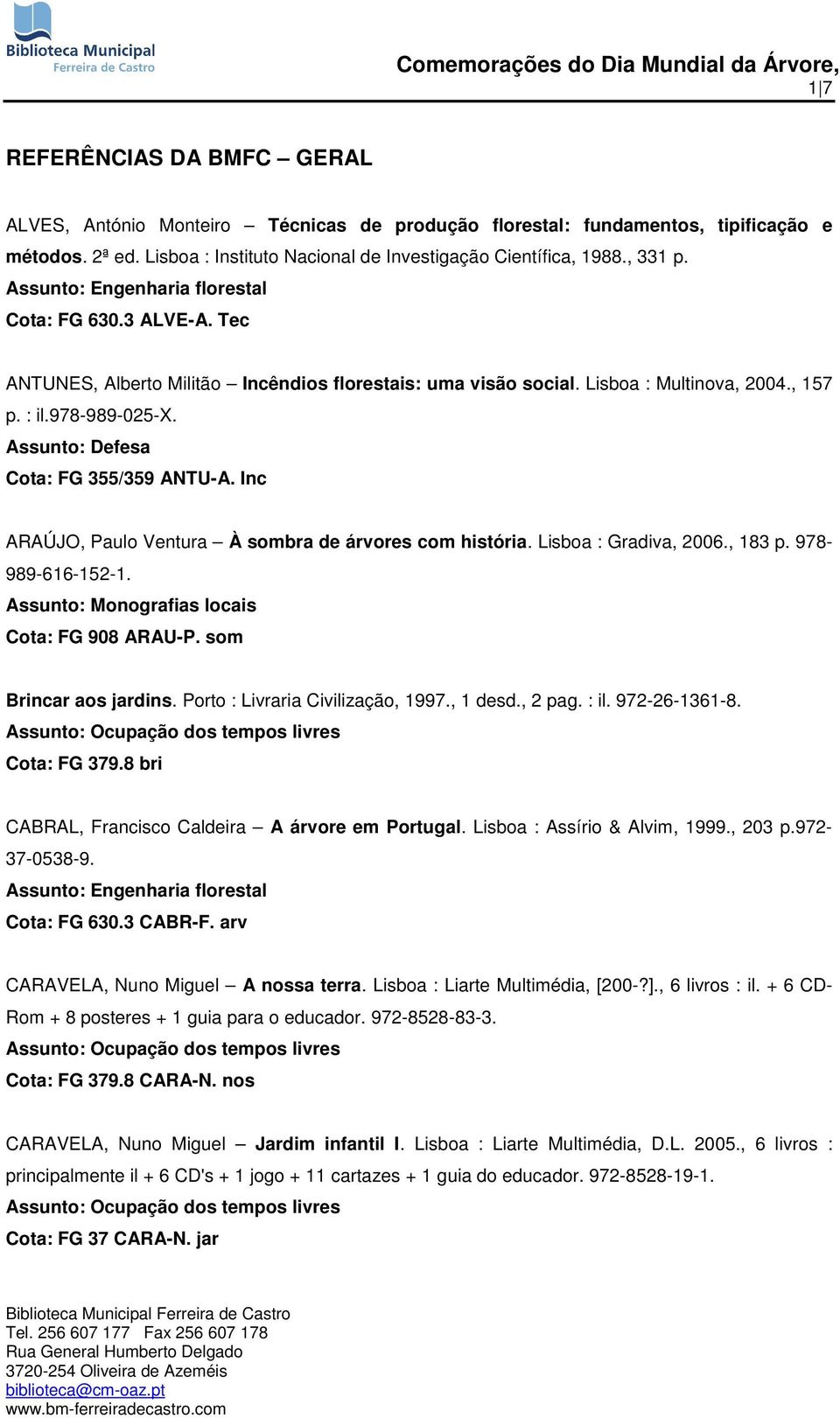 Assunto: Defesa Cota: FG 355/359 ANTU-A. Inc ARAÚJO, Paulo Ventura À sombra de árvores com história. Lisboa : Gradiva, 2006., 183 p. 978-989-616-152-1. Assunto: Monografias locais Cota: FG 908 ARAU-P.