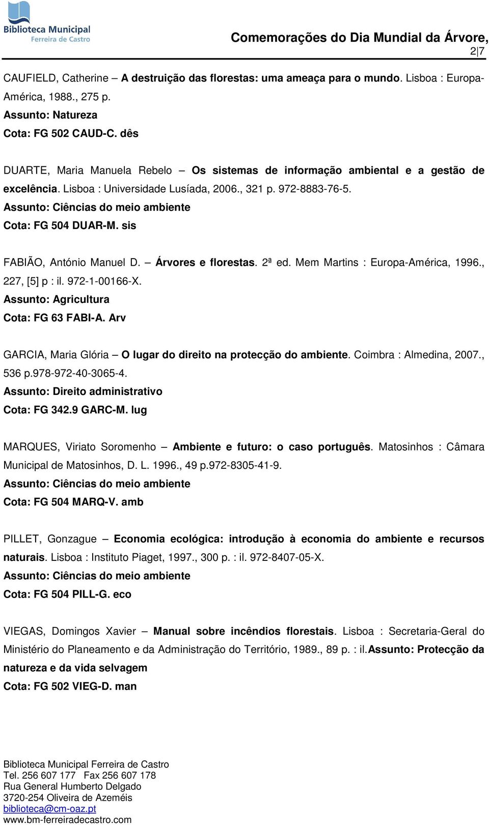 sis FABIÃO, António Manuel D. Árvores e florestas. 2ª ed. Mem Martins : Europa-América, 1996., 227, [5] p : il. 972-1-00166-X. Assunto: Agricultura Cota: FG 63 FABI-A.