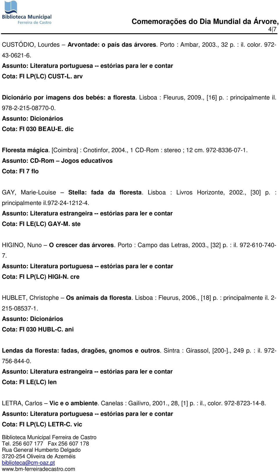 Assunto: CD-Rom Jogos educativos Cota: FI 7 flo GAY, Marie-Louise Stella: fada da floresta. Lisboa : Livros Horizonte, 2002., [30] p. : principalmente il.972-24-1212-4.
