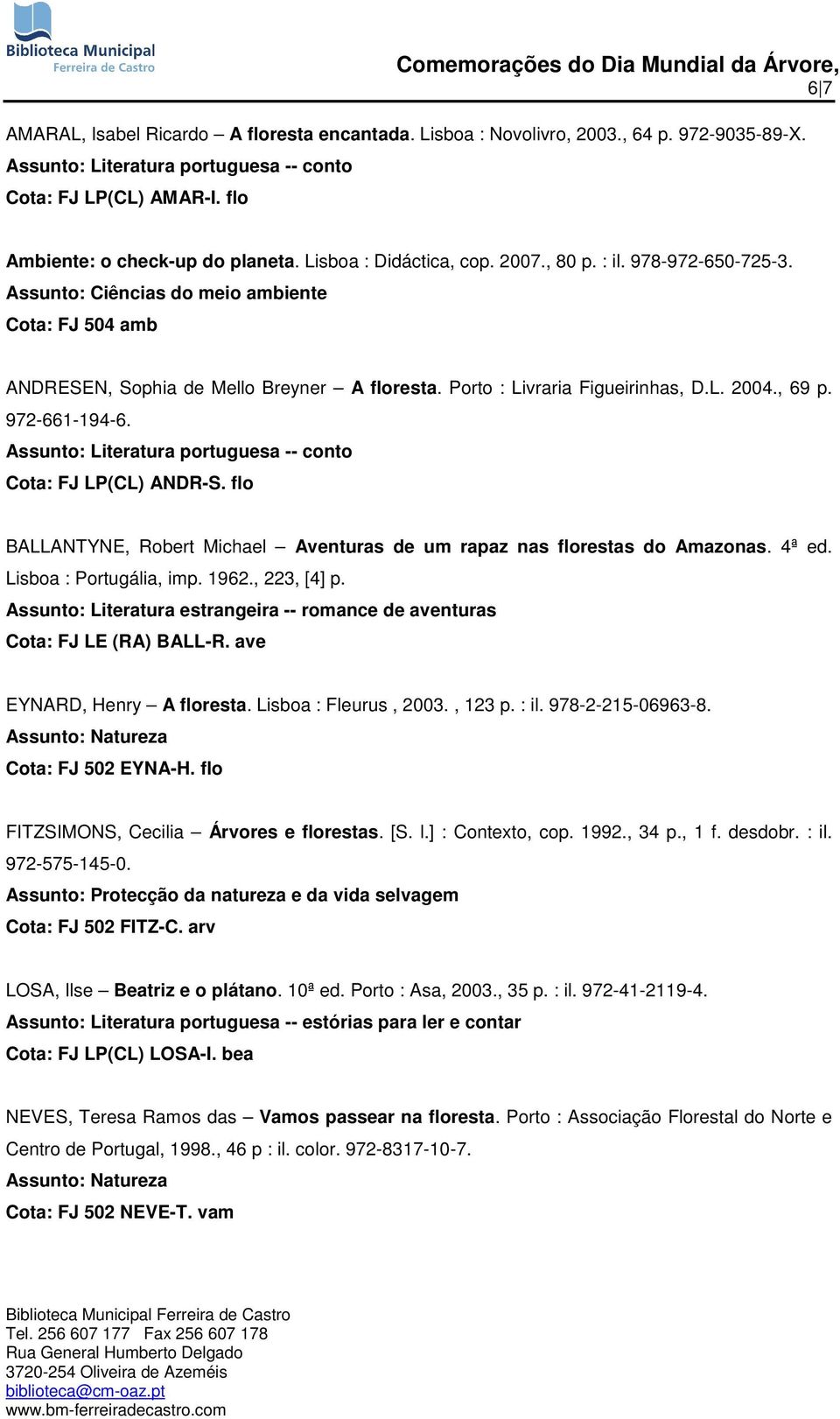 Assunto: Literatura portuguesa -- conto Cota: FJ LP(CL) ANDR-S. flo BALLANTYNE, Robert Michael Aventuras de um rapaz nas florestas do Amazonas. 4ª ed. Lisboa : Portugália, imp. 1962., 223, [4] p.