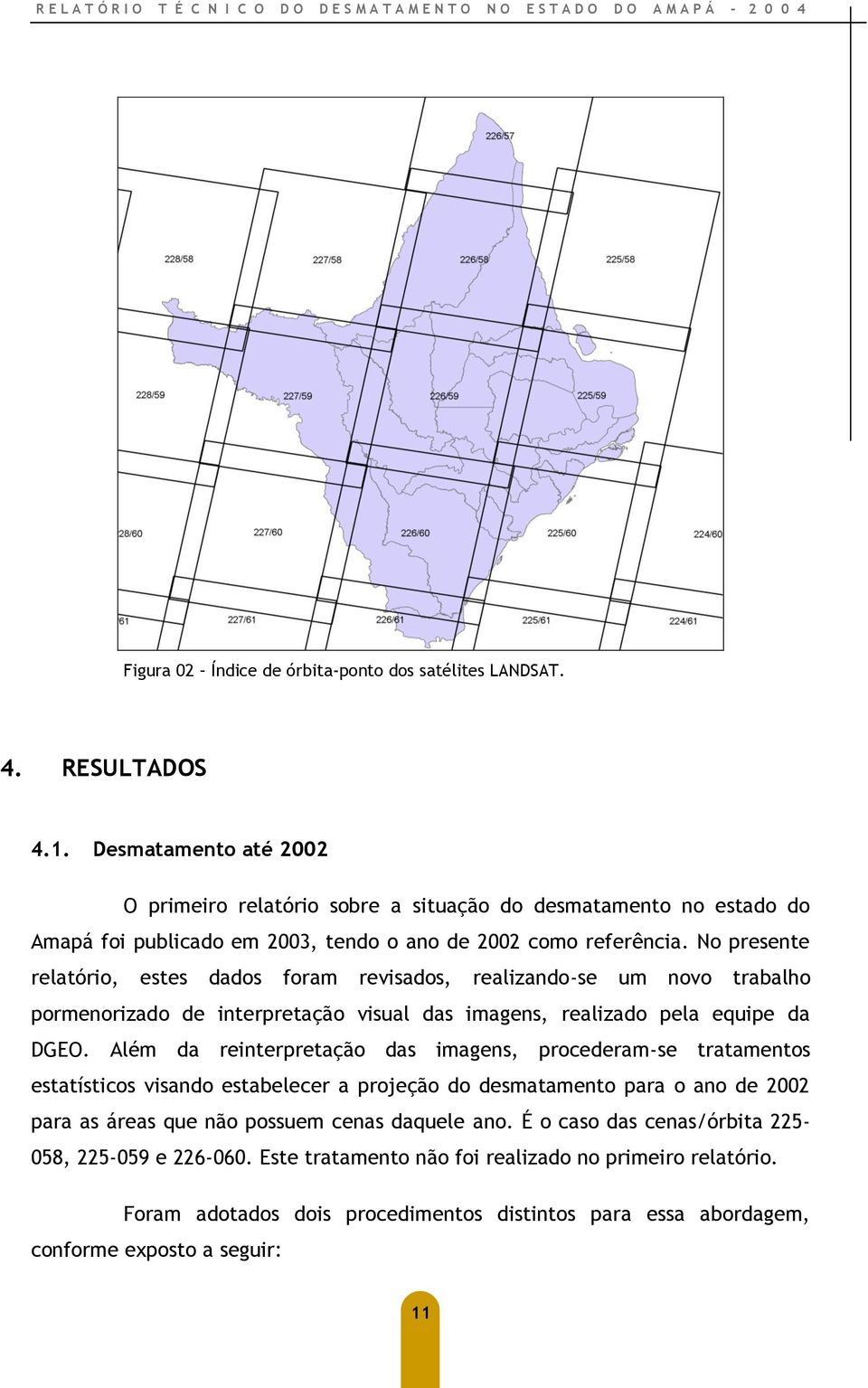 No presente relatório, estes dados foram revisados, realizando-se um novo trabalho pormenorizado de interpretação visual das imagens, realizado pela equipe da DGEO.