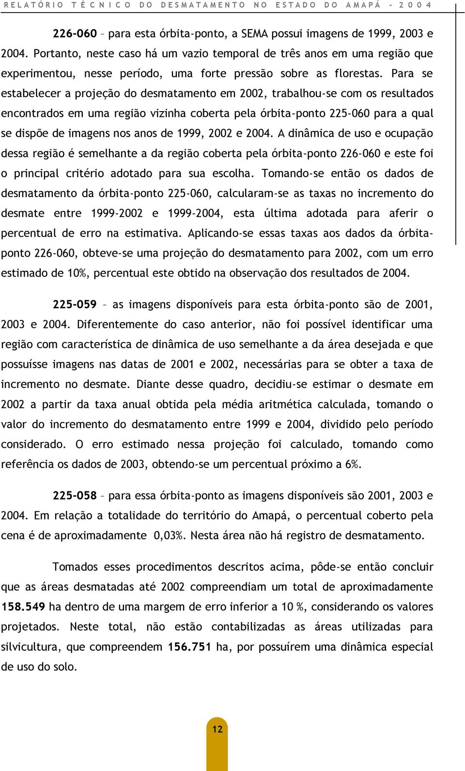 Para se estabelecer a projeção do desmatamento em 2002, trabalhou-se com os resultados encontrados em uma região vizinha coberta pela órbita-ponto 225-060 para a qual se dispõe de imagens nos anos de