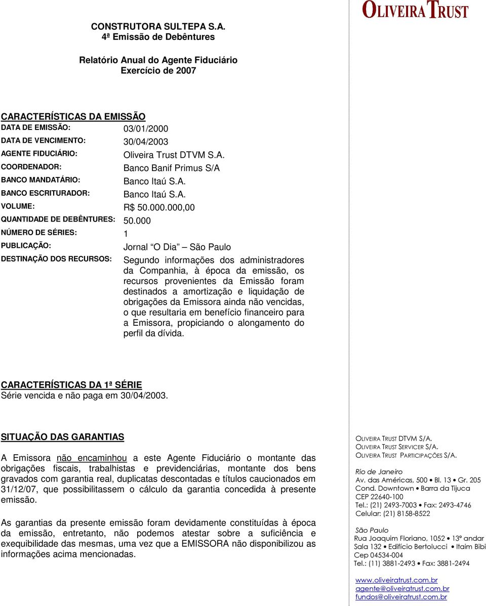 S.A. 4ª Emissão de Debêntures Relatório Anual do Agente Fiduciário Exercício de 2007 CARACTERÍSTICAS DA EMISSÃO DATA DE EMISSÃO: 03/01/2000 DATA DE VENCIMENTO: 30/04/2003 AGENTE FIDUCIÁRIO: