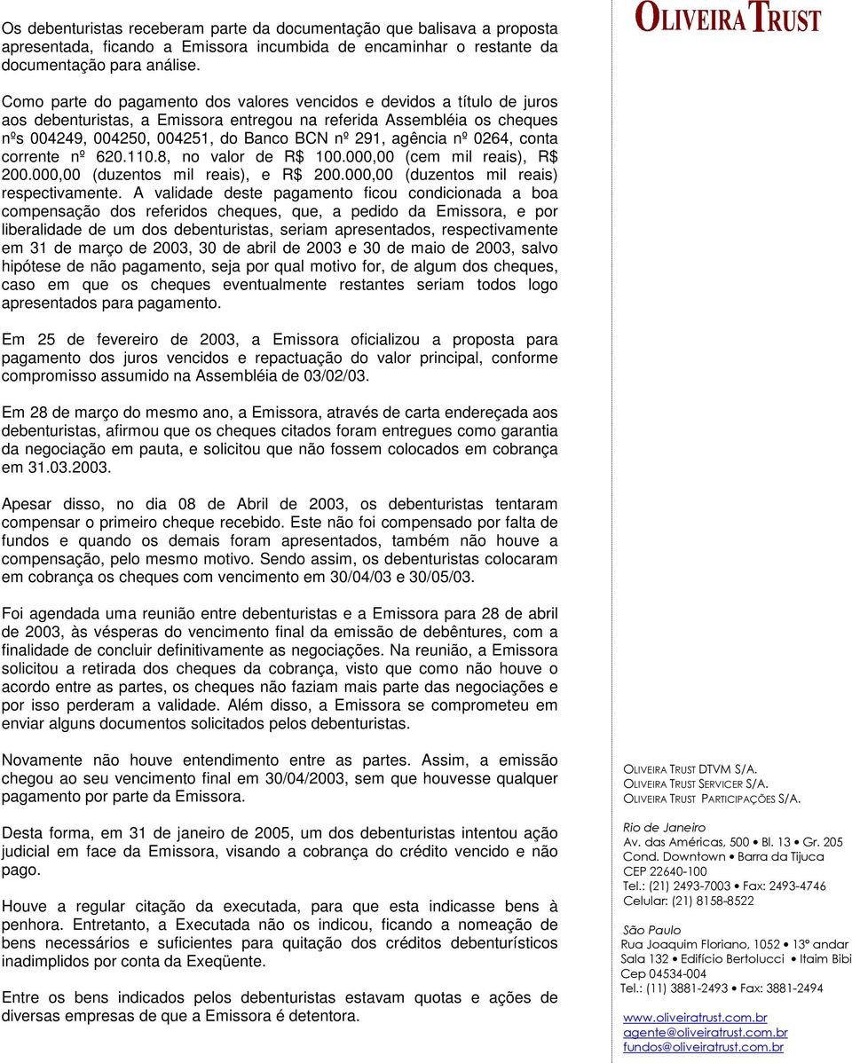 agência nº 0264, conta corrente nº 620.110.8, no valor de R$ 100.000,00 (cem mil reais), R$ 200.000,00 (duzentos mil reais), e R$ 200.000,00 (duzentos mil reais) respectivamente.