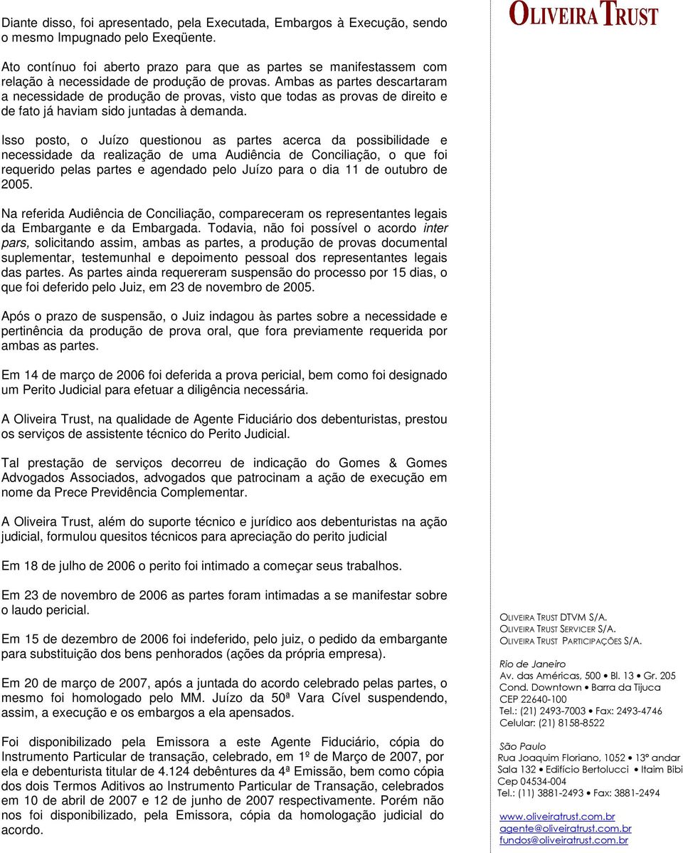 Ambas as partes descartaram a necessidade de produção de provas, visto que todas as provas de direito e de fato já haviam sido juntadas à demanda.