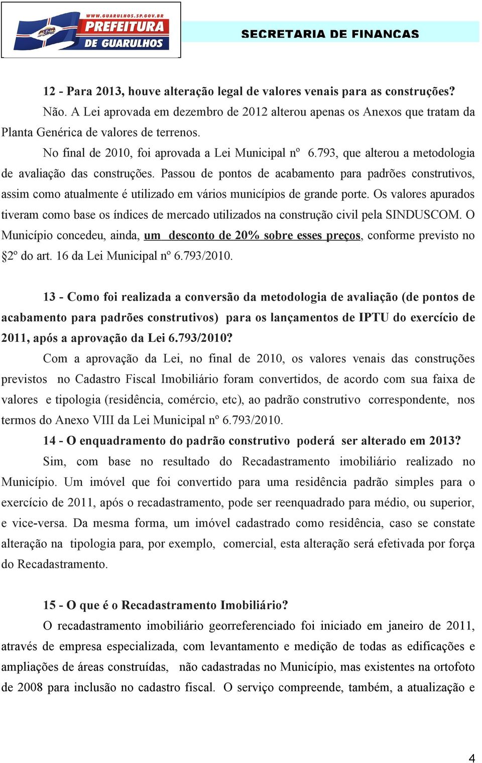 Passou de pontos de acabamento para padrões construtivos, assim como atualmente é utilizado em vários municípios de grande porte.