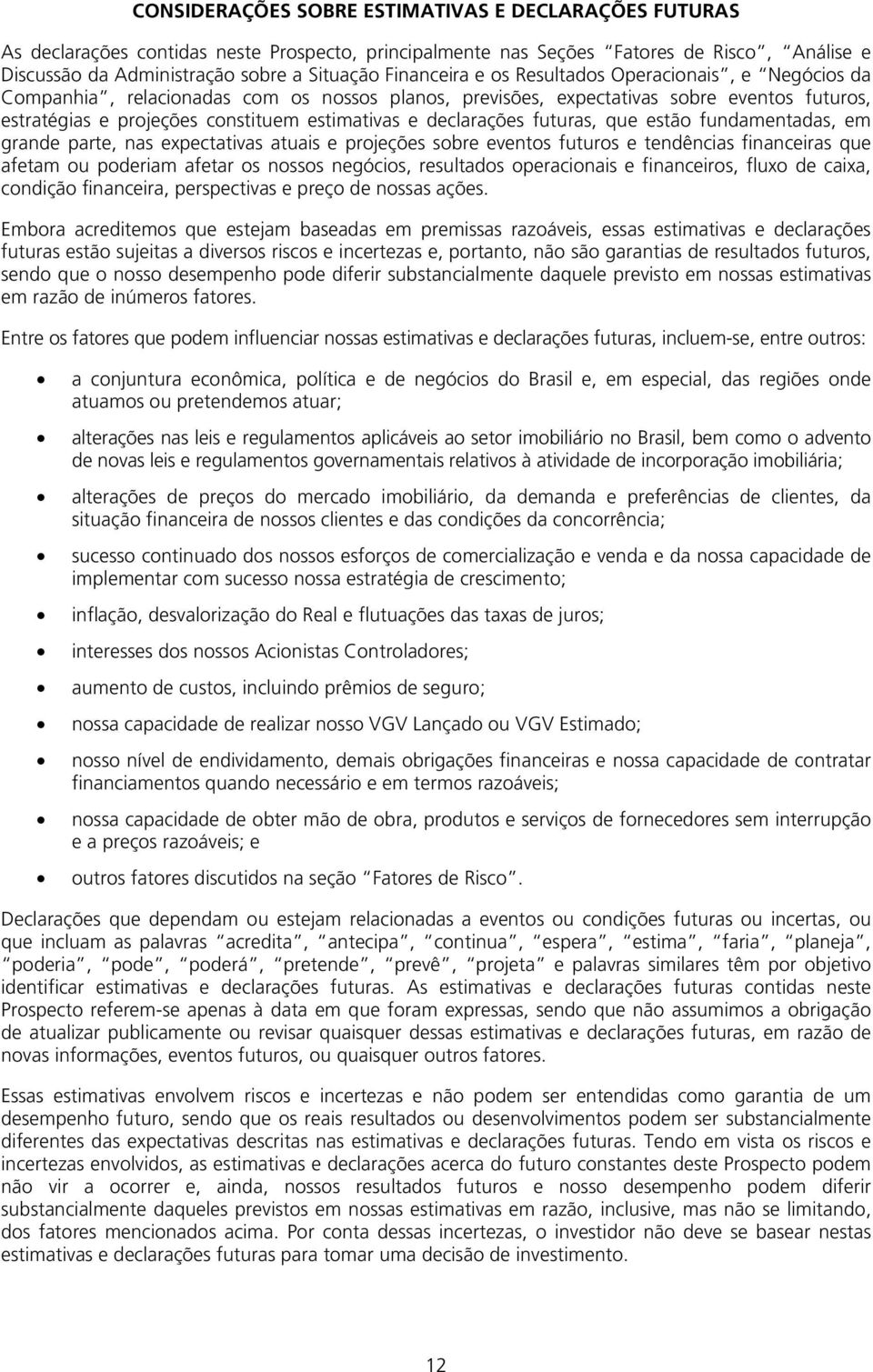 declarações futuras, que estão fundamentadas, em grande parte, nas expectativas atuais e projeções sobre eventos futuros e tendências financeiras que afetam ou poderiam afetar os nossos negócios,