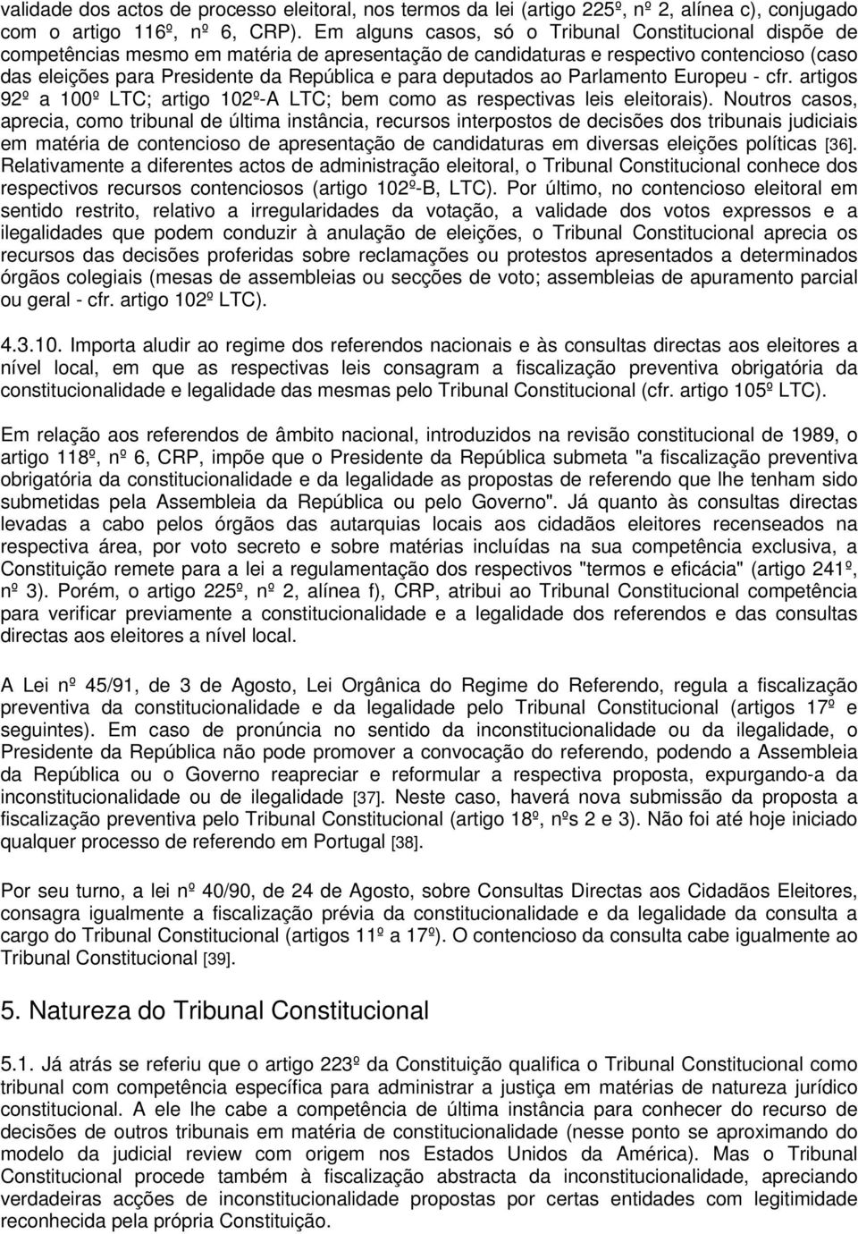 deputados ao Parlamento Europeu - cfr. artigos 92º a 100º LTC; artigo 102º-A LTC; bem como as respectivas leis eleitorais).