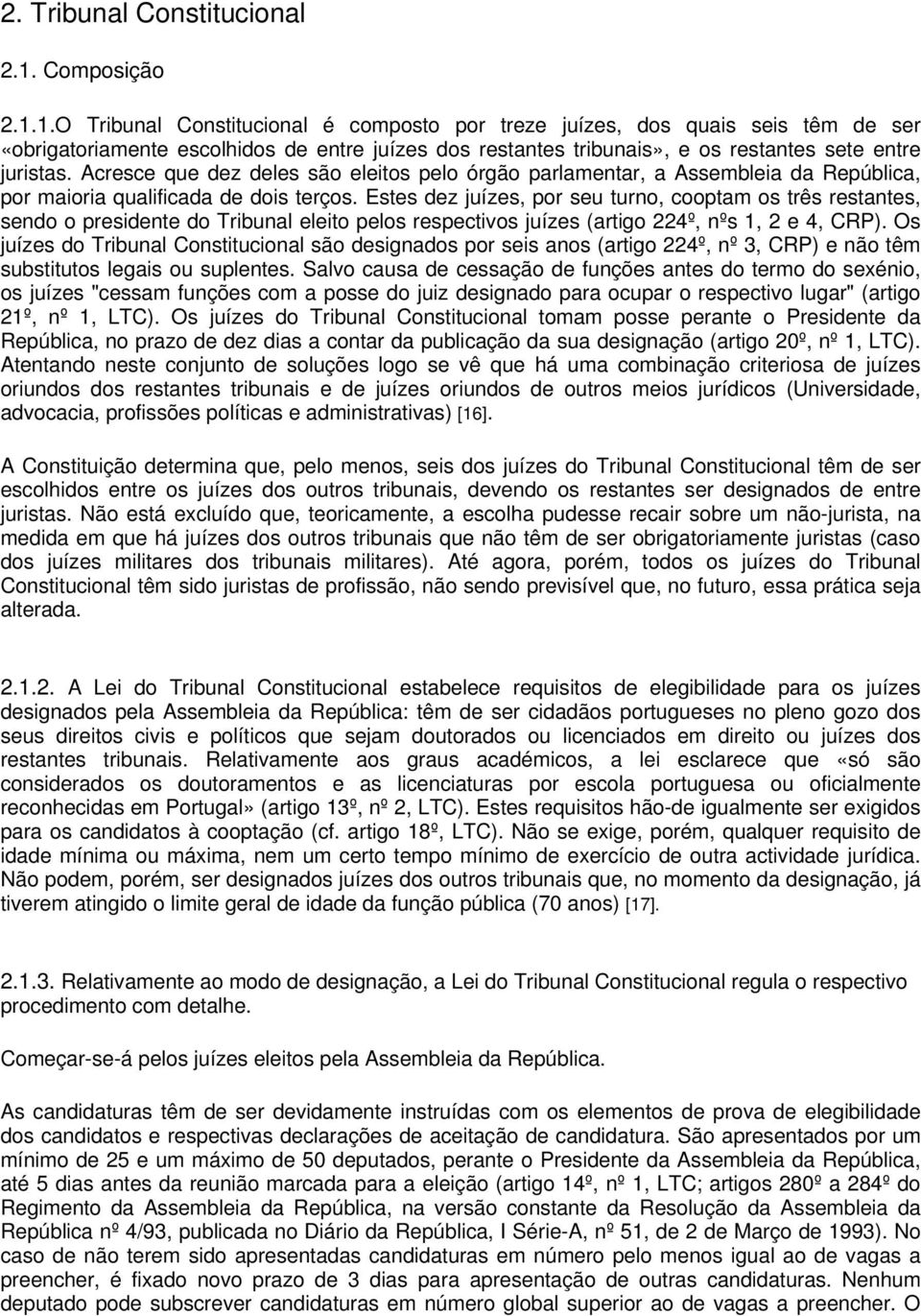 1.O Tribunal Constitucional é composto por treze juízes, dos quais seis têm de ser «obrigatoriamente escolhidos de entre juízes dos restantes tribunais», e os restantes sete entre juristas.