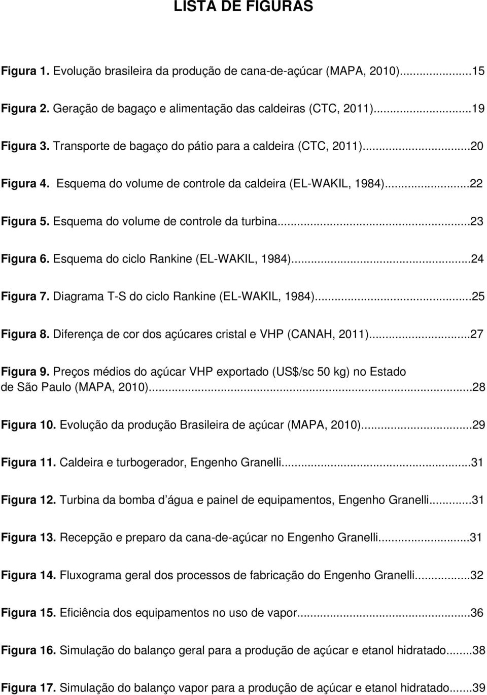 Esquema do ciclo Rankine (EL-WAKIL, 1984)...24 Figura 7. Diagrama T-S do ciclo Rankine (EL-WAKIL, 1984)...25 Figura 8. Diferença de cor dos açúcares cristal e VHP (CANAH, 2011)...27 Figura 9.