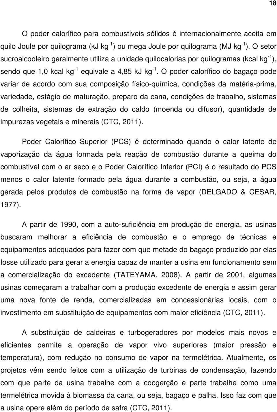 O poder calorífico do bagaço pode variar de acordo com sua composição físico-química, condições da matéria-prima, variedade, estágio de maturação, preparo da cana, condições de trabalho, sistemas de