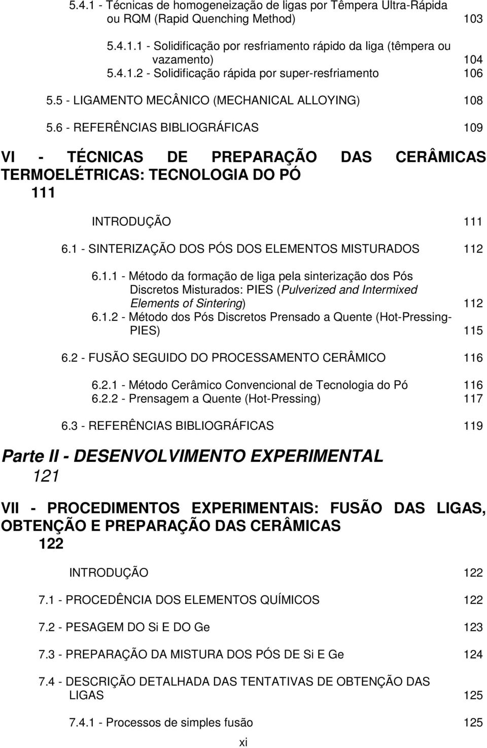 1 - SINTERIZAÇÃO DOS PÓS DOS ELEMENTOS MISTURADOS 112 6.1.1 - Método da formação de liga pela sinterização dos Pós Discretos Misturados: PIES (Pulverized and Intermixed Elements of Sintering) 112 6.1.2 - Método dos Pós Discretos Prensado a Quente (Hot-Pressing- PIES) 115 6.