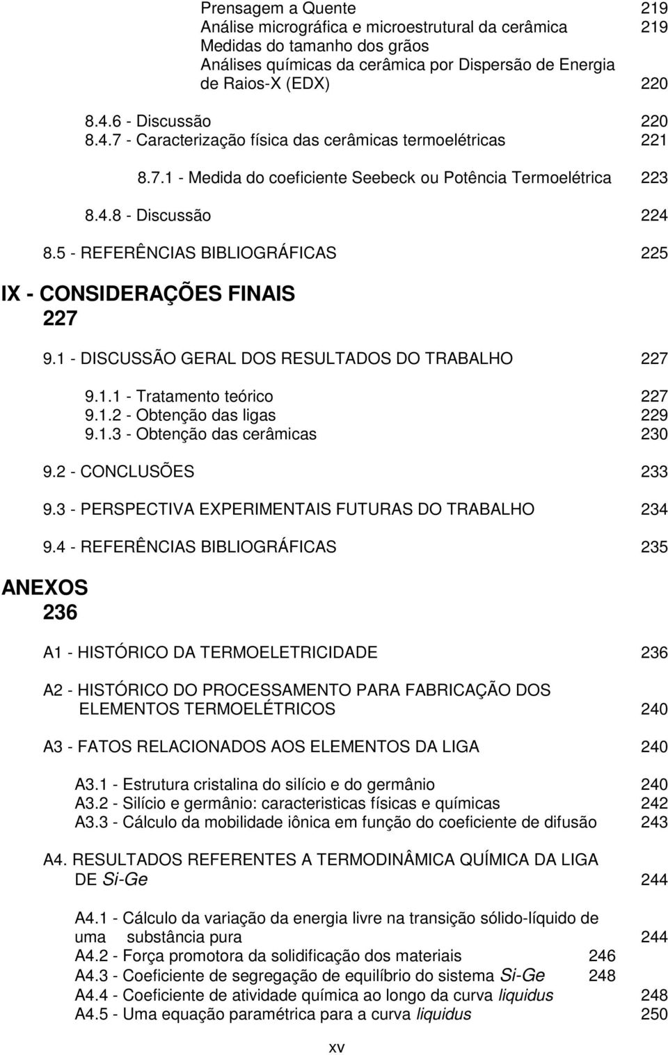 5 - REFERÊNCIAS BIBLIOGRÁFICAS 225 IX - CONSIDERAÇÕES FINAIS 227 9.1 - DISCUSSÃO GERAL DOS RESULTADOS DO TRABALHO 227 9.1.1 - Tratamento teórico 227 9.1.2 - Obtenção das ligas 229 9.1.3 - Obtenção das cerâmicas 230 9.