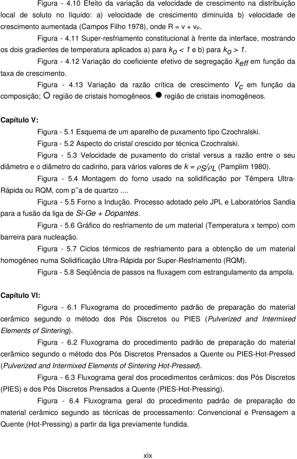 R = v + v P. 11 Super-resfriamento constitucional à frente da interface, mostrando os dois gradientes de temperatura aplicados a) para k o < 1 e b) para k o > 1.