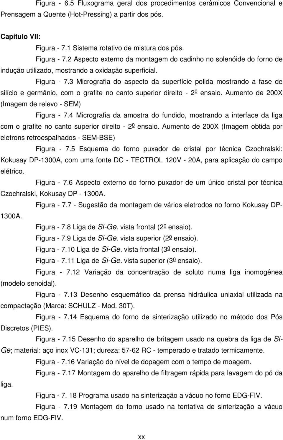 Aumento de 200X (Imagem de relevo - SEM) Figura - 7.4 Micrografia da amostra do fundido, mostrando a interface da liga com o grafite no canto superior direito - 2 0 ensaio.