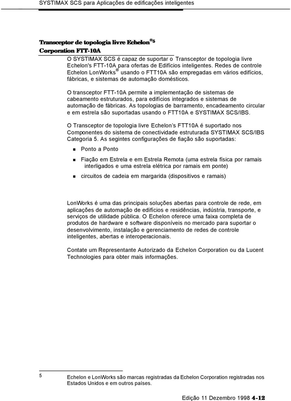 O transceptor FTT-10A permite a implementação de sistemas de cabeamento estruturados, para edifícios integrados e sistemas de automação de fábricas.