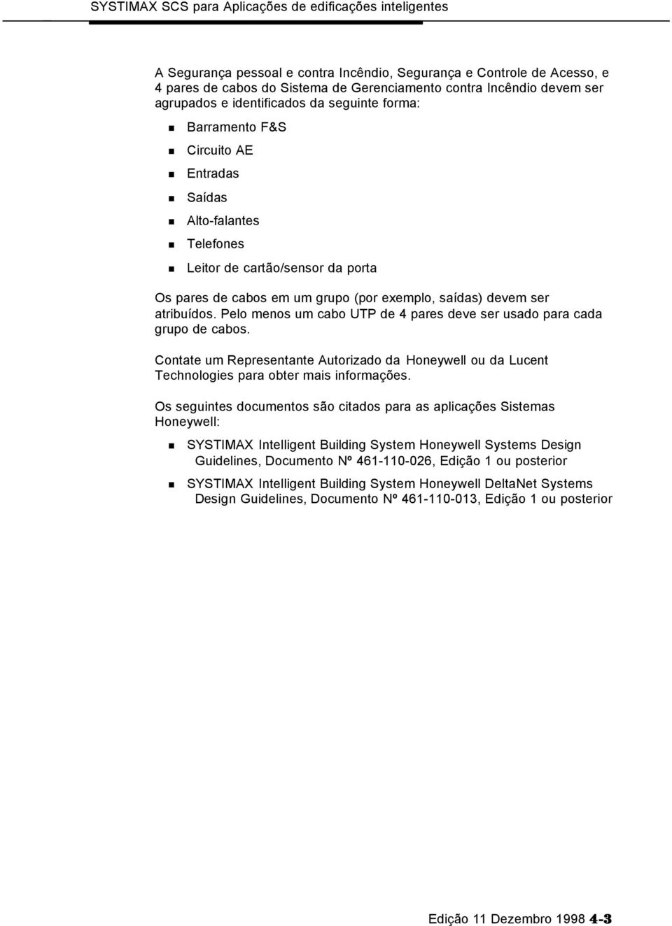 Pelo menos um cabo UTP de 4 pares deve ser usado para cada grupo de cabos. Contate um Representante Autorizado da Honeywell ou da Lucent Technologies para obter mais informações.