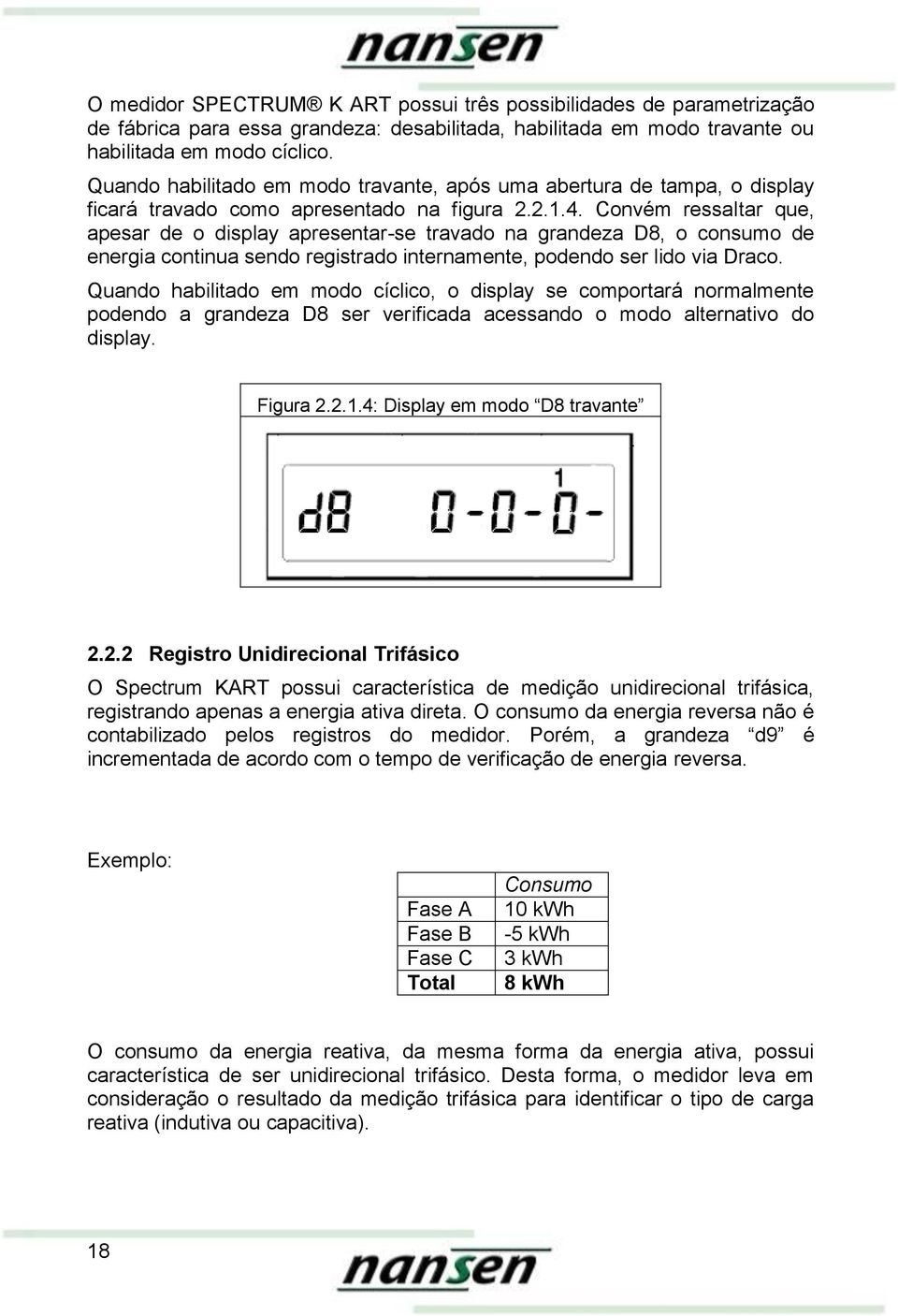 Convém ressaltar que, apesar de o display apresentar-se travado na grandeza D8, o consumo de energia continua sendo registrado internamente, podendo ser lido via Draco.