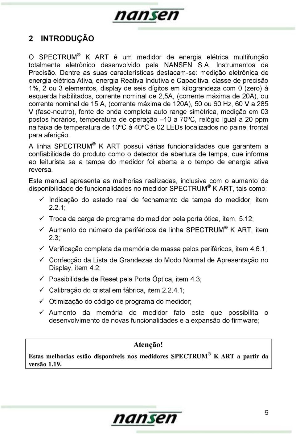 kilograndeza com 0 (zero) à esquerda habilitados, corrente nominal de 2,5A, (corrente máxima de 20A), ou corrente nominal de 15 A, (corrente máxima de 120A), 50 ou 60 Hz, 60 V a 285 V (fase-neutro),