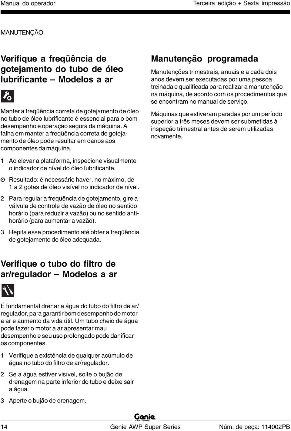 A falha em manter a freqüência correta de gotejamento de óleo pode resultar em danos aos componentes da máquina.