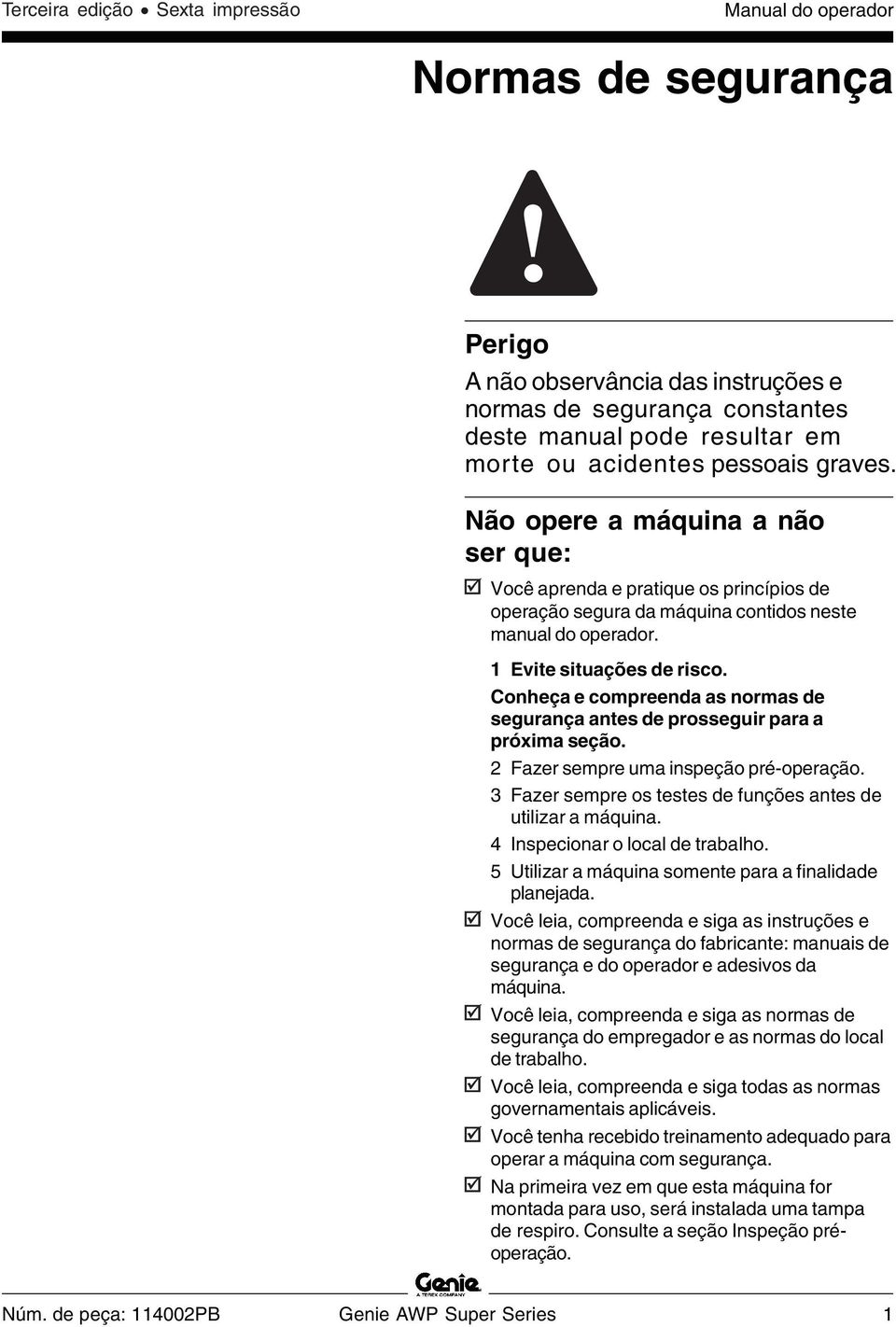 Conheça e compreenda as normas de segurança antes de prosseguir para a próxima seção. 2 Fazer sempre uma inspeção pré-operação. 3 Fazer sempre os testes de funções antes de utilizar a máquina.