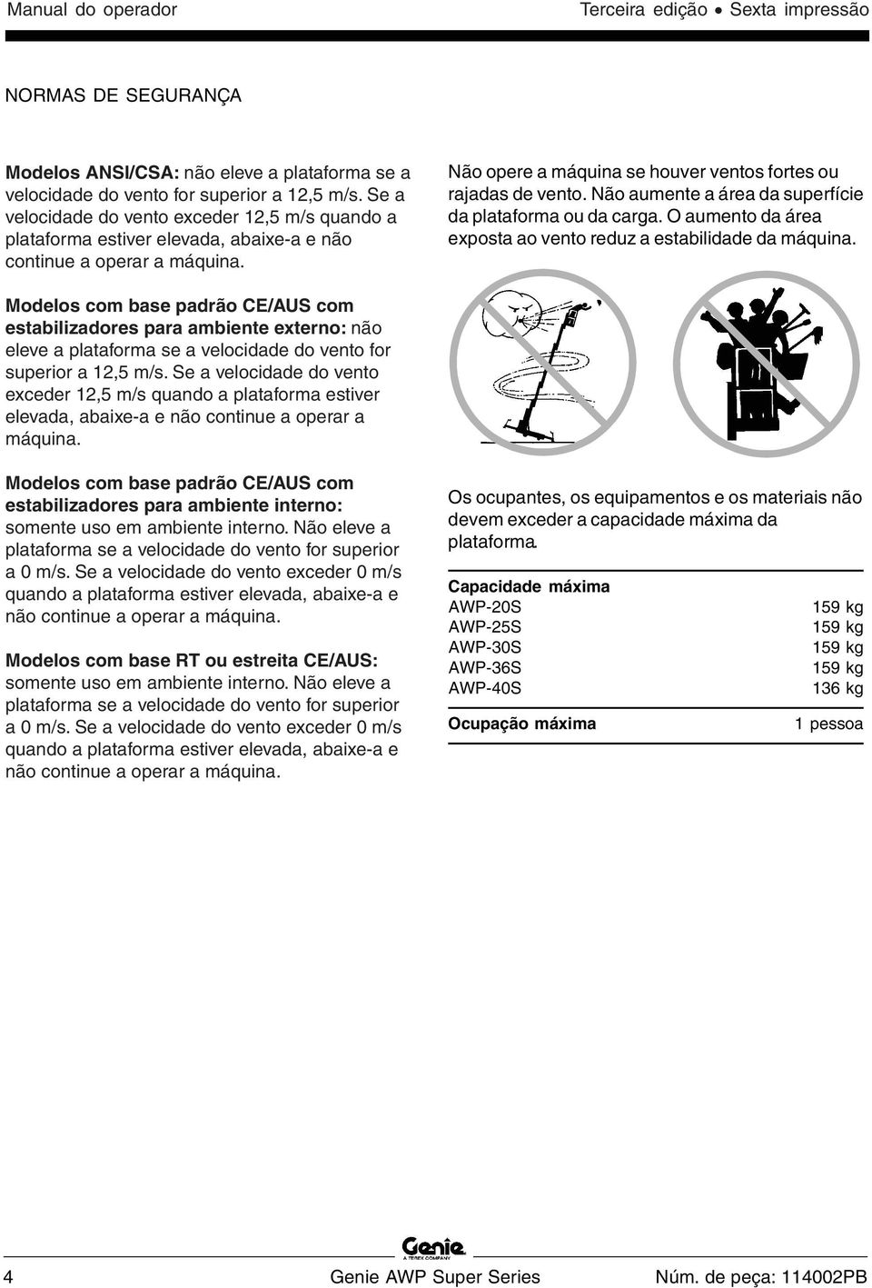 Não aumente a área da superfície da plataforma ou da carga. O aumento da área exposta ao vento reduz a estabilidade da máquina.