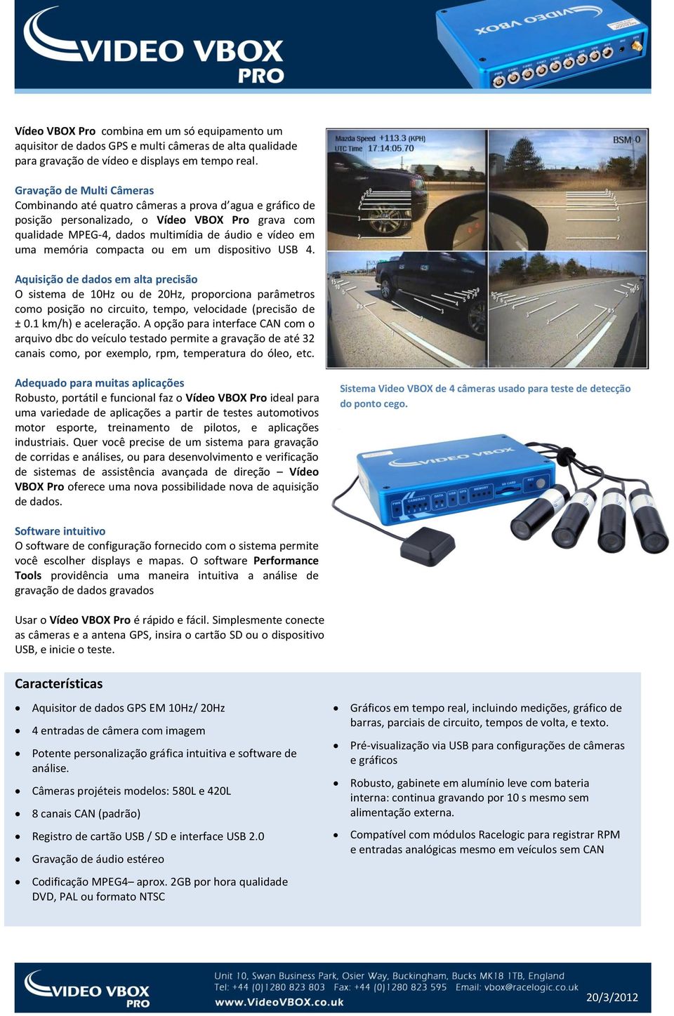 memória compacta ou em um dispositivo USB 4. Aquisição de dados em alta precisão O sistema de 10Hz ou de 20Hz, proporciona parâmetros como posição no circuito, tempo, velocidade (precisão de ± 0.