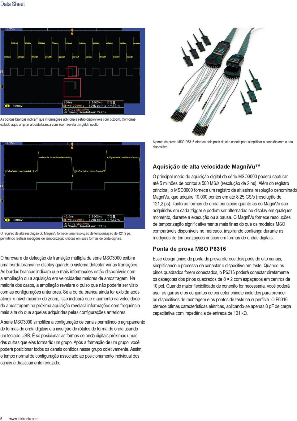 Aquisição de alta velocidade MagniVu O registro de alta resolução do MagniVu fornece uma resolução de temporização de 121,2 ps, permitindo realizar medições de temporização críticas em suas formas de