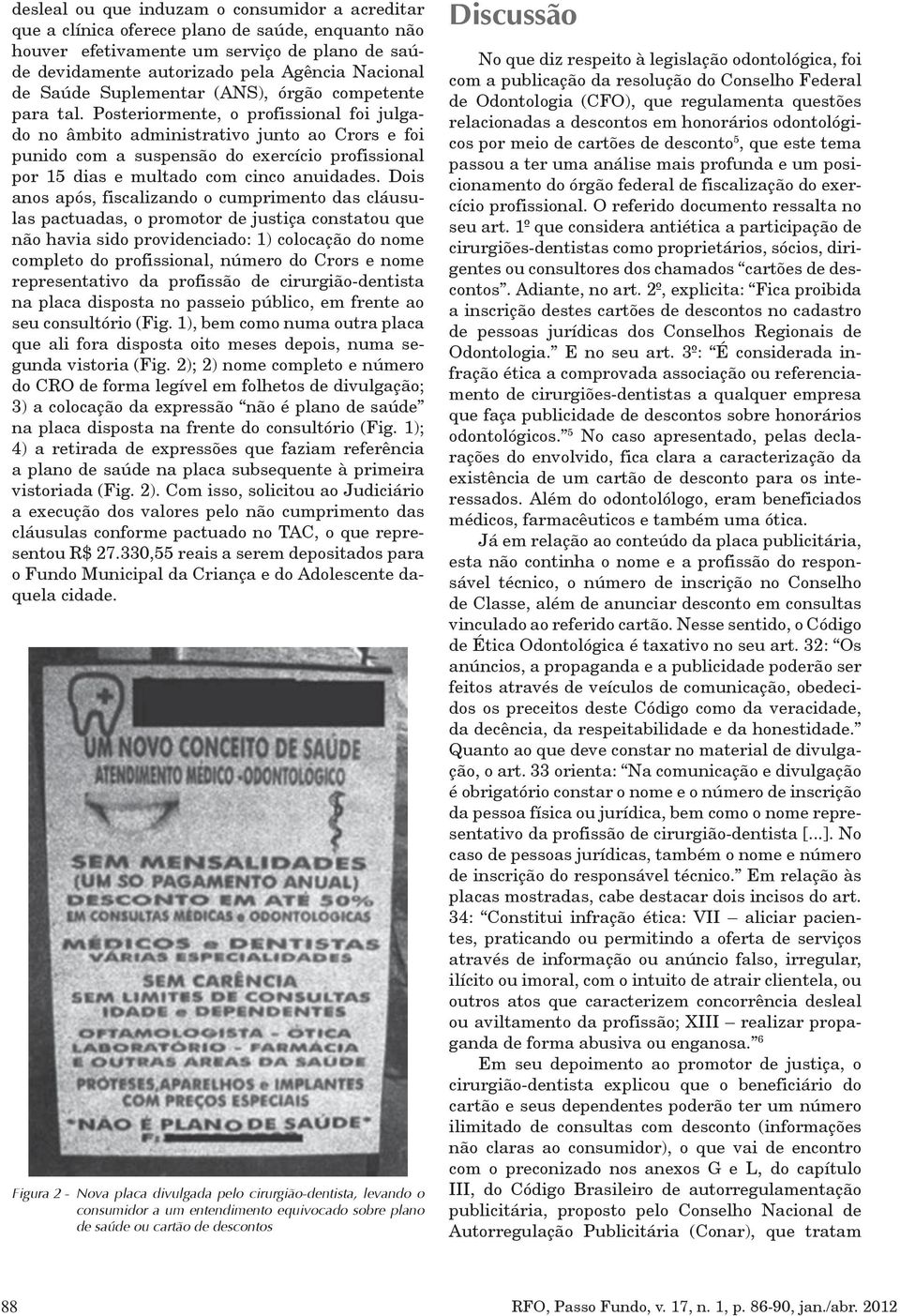 Posteriormente, o profissional foi julgado no âmbito administrativo junto ao Crors e foi punido com a suspensão do exercício profissional por 15 dias e multado com cinco anuidades.