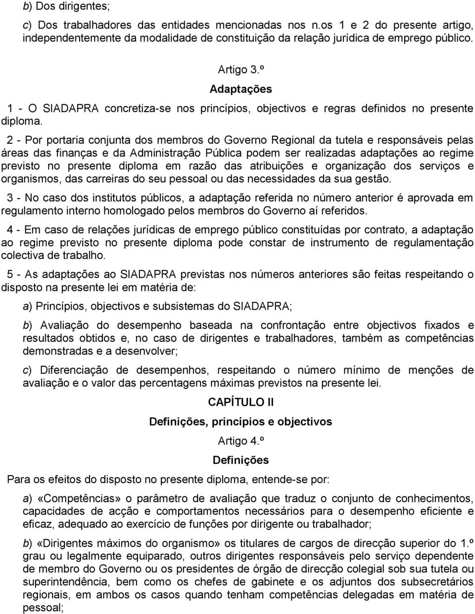 2 - Por portaria conjunta dos membros do Governo Regional da tutela e responsáveis pelas áreas das finanças e da Administração Pública podem ser realizadas adaptações ao regime previsto no presente