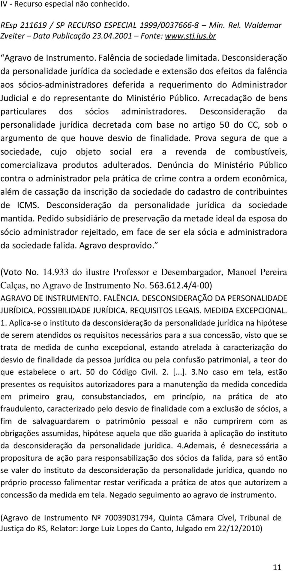 Desconsideração da personalidade jurídica da sociedade e extensão dos efeitos da falência aos sócios-administradores deferida a requerimento do Administrador Judicial e do representante do Ministério